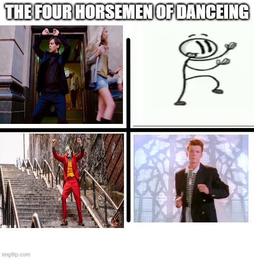 dance | THE FOUR HORSEMEN OF DANCEING | image tagged in memes,blank starter pack | made w/ Imgflip meme maker