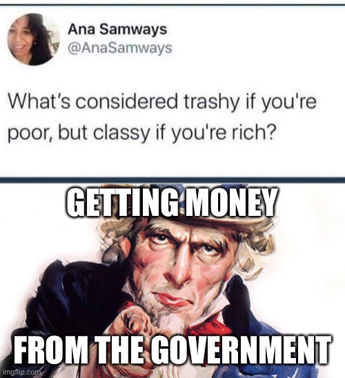 A Real Difference | GETTING MONEY; FROM THE GOVERNMENT | image tagged in funny memes | made w/ Imgflip meme maker