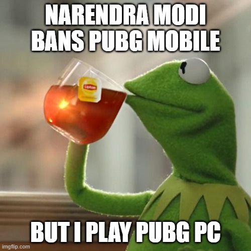 But That's None Of My Business Meme | NARENDRA MODI BANS PUBG MOBILE; BUT I PLAY PUBG PC | image tagged in memes,but that's none of my business,kermit the frog | made w/ Imgflip meme maker