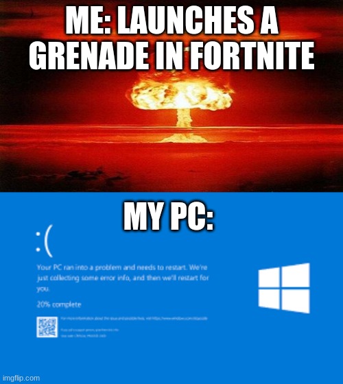oh no | ME: LAUNCHES A GRENADE IN FORTNITE; MY PC: | image tagged in atomic bomb | made w/ Imgflip meme maker