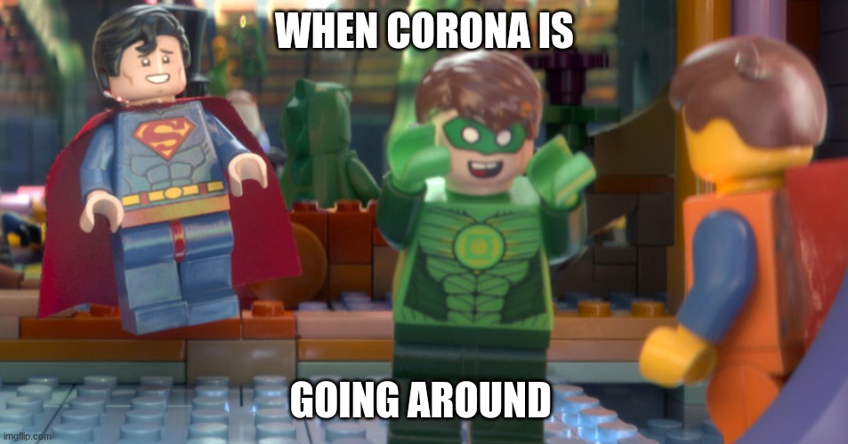  WHEN CORONA IS; GOING AROUND | image tagged in corona | made w/ Imgflip meme maker
