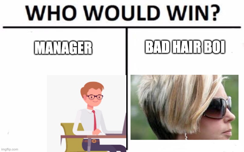 bad hair boi | BAD HAIR BOI; MANAGER | image tagged in memes,who would win,karen | made w/ Imgflip meme maker