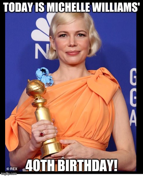 Happy Birthday Michelle Williams! | TODAY IS MICHELLE WILLIAMS'; 40TH BIRTHDAY! | image tagged in michelle williams,memes,celebrity birthdays,happy birthday,birthday,the greatest showman | made w/ Imgflip meme maker