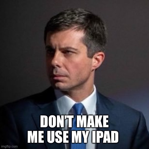 Don’t Make Me Use My IPad | DON’T MAKE ME USE MY IPAD | image tagged in political meme | made w/ Imgflip meme maker