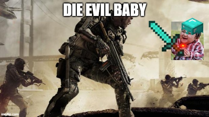 Call of duty | DIE EVIL BABY | image tagged in call of duty | made w/ Imgflip meme maker