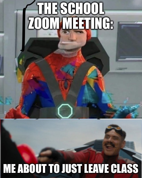 School be like | THE SCHOOL ZOOM MEETING:; ME ABOUT TO JUST LEAVE CLASS | image tagged in spiderman spider verse glitchy peter,robotnik pressing red button | made w/ Imgflip meme maker