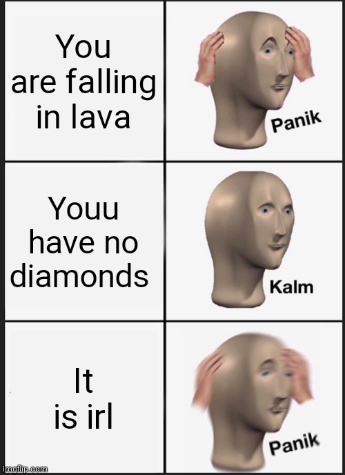 Panik Kalm Panik Meme | You are falling in lava; Youu have no diamonds; It is irl | image tagged in memes,panik kalm panik | made w/ Imgflip meme maker