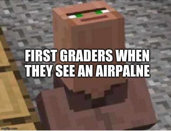1st graders | FIRST GRADERS WHEN THEY SEE AN AIRPALNE | image tagged in gaming | made w/ Imgflip meme maker