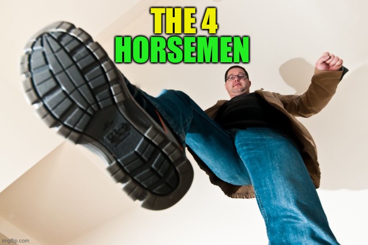 stomping man with big boots | THE 4 HORSEMEN | image tagged in stomping man with big boots | made w/ Imgflip meme maker