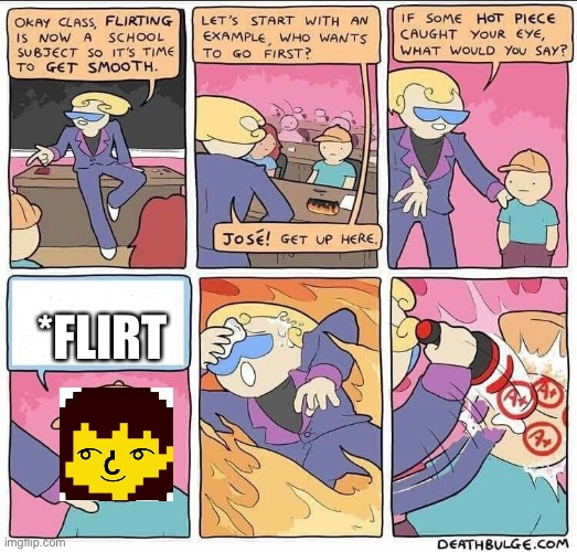 Flirting class | *FLIRT | image tagged in flirting class | made w/ Imgflip meme maker