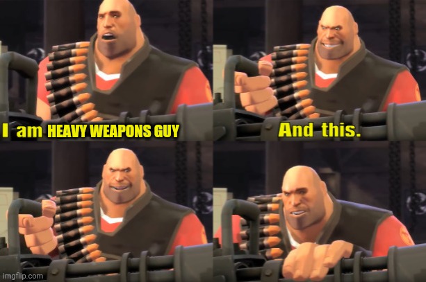 I am Heavy Weapons Guy (with text) | HEAVY WEAPONS GUY | image tagged in i am heavy weapons guy with text | made w/ Imgflip meme maker