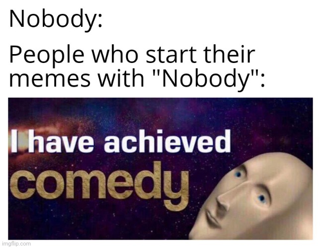 nobody:     me: i have no idea | image tagged in gotanypain | made w/ Imgflip meme maker