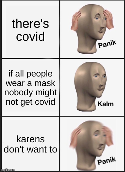 Panik Kalm Panik | there's covid; if all people wear a mask nobody might not get covid; karens don't want to | image tagged in memes,panik kalm panik,karen | made w/ Imgflip meme maker