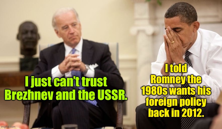 Biden Obama | I just can’t trust Brezhnev and the USSR. I told Romney the 1980s wants his foreign policy back in 2012. | image tagged in biden obama | made w/ Imgflip meme maker