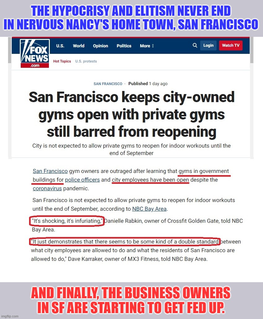 SOCIALISM run amok... city leaders think they're better than YOU! | THE HYPOCRISY AND ELITISM NEVER END IN NERVOUS NANCY'S HOME TOWN, SAN FRANCISCO; AND FINALLY, THE BUSINESS OWNERS IN SF ARE STARTING TO GET FED UP. | image tagged in socialism,democratic socialism exposed,socialist hypocrites | made w/ Imgflip meme maker