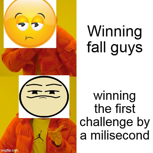 Drake Hotline Bling Meme | Winning fall guys; winning the first challenge by a milisecond | image tagged in memes,drake hotline bling,you son of a bitch im in,this bitch,oh yeah,what are those faces | made w/ Imgflip meme maker