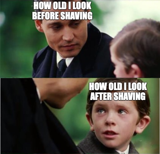 This Isn't a Complaint, BTDubs | HOW OLD I LOOK BEFORE SHAVING; HOW OLD I LOOK AFTER SHAVING | image tagged in memes,finding neverland,but,not really | made w/ Imgflip meme maker