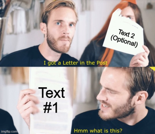 PewDiePie gets a letter | Text 2 (Optional); Text #1 | image tagged in pewdiepie gets a letter | made w/ Imgflip meme maker