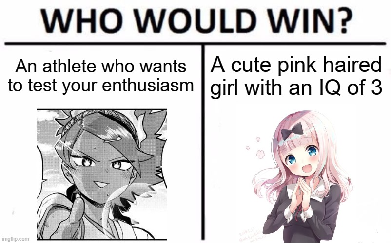 Which Chika is Better?  Chika Netsuno?  Or Chika Fujiwara? (See Comments for Sauce) | An athlete who wants to test your enthusiasm; A cute pink haired girl with an IQ of 3 | image tagged in memes,who would win,chika,fujiwara,netsuno,anime | made w/ Imgflip meme maker