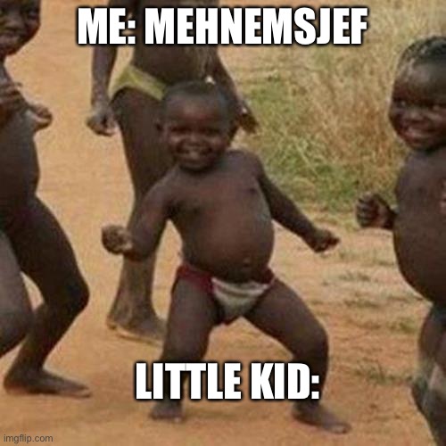 Third World Success Kid | ME: MEHNEMSJEF; LITTLE KID: | image tagged in memes,third world success kid | made w/ Imgflip meme maker