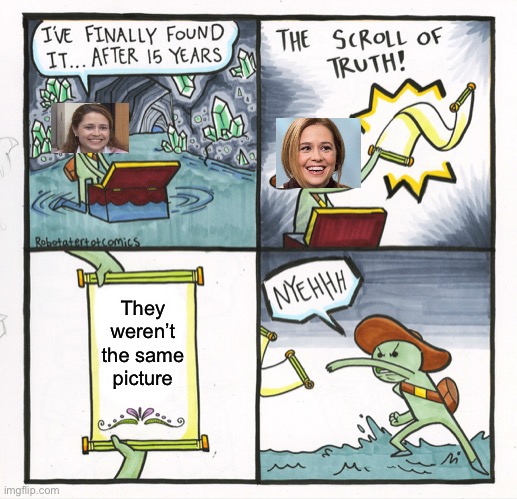The Scroll Of Truth Meme | They weren’t the same picture | image tagged in memes,the scroll of truth | made w/ Imgflip meme maker