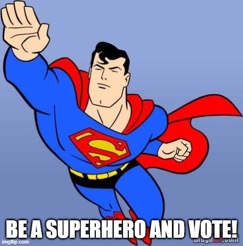 Superman | BE A SUPERHERO AND VOTE! | image tagged in superman | made w/ Imgflip meme maker