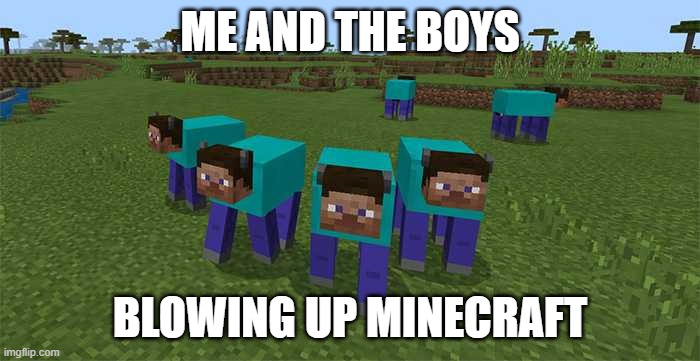 me and the boys | ME AND THE BOYS; BLOWING UP MINECRAFT | image tagged in me and the boys,minecraft,minecraft villagers,scumbag minecraft,funny,minecraft steve | made w/ Imgflip meme maker