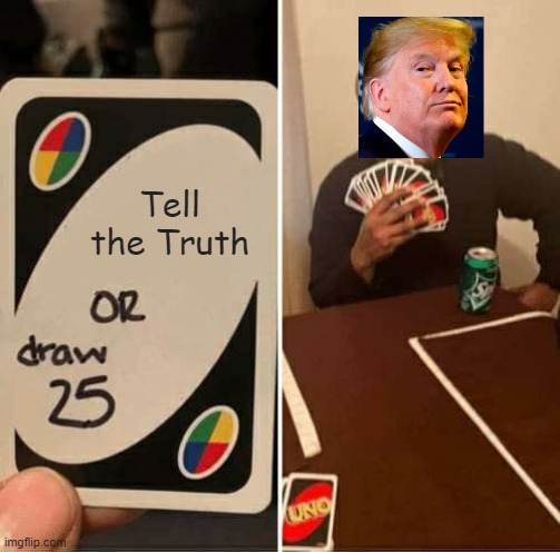 The Art of the Lie | Tell the Truth | image tagged in memes,uno draw 25 cards,donald trump,election 2020,covid19 | made w/ Imgflip meme maker