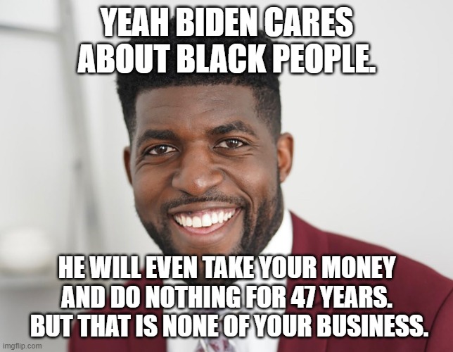 Biden is not for Diversity | YEAH BIDEN CARES ABOUT BLACK PEOPLE. HE WILL EVEN TAKE YOUR MONEY AND DO NOTHING FOR 47 YEARS.  BUT THAT IS NONE OF YOUR BUSINESS. | image tagged in sad joe biden | made w/ Imgflip meme maker