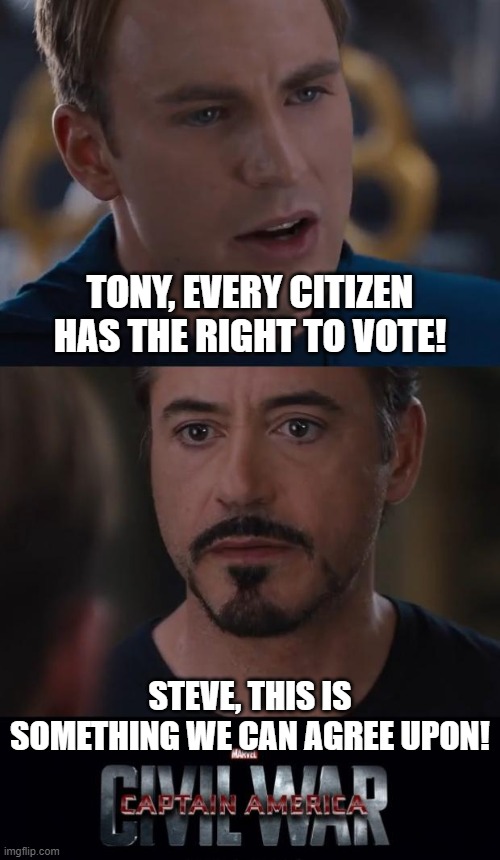 Marvel Civil War | TONY, EVERY CITIZEN HAS THE RIGHT TO VOTE! STEVE, THIS IS SOMETHING WE CAN AGREE UPON! | image tagged in memes,marvel civil war | made w/ Imgflip meme maker