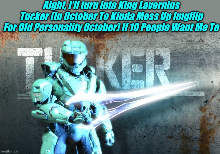 Aight, I'll turn into King Lavernius Tucker (In October To Kinda Mess Up Imgflip For OId Personality October) If 10 People Want Me To | image tagged in tag | made w/ Imgflip meme maker