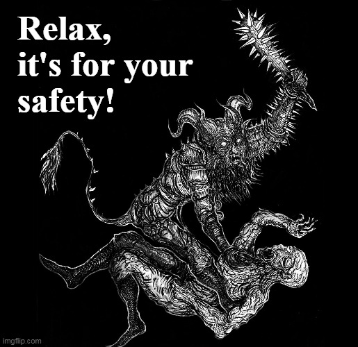 Relax... | Relax,
it's for your
safety! | image tagged in oppression,safety,liberty,freedom,censorship,relax | made w/ Imgflip meme maker