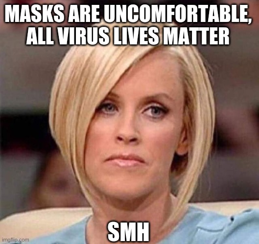 Karen, the manager will see you now | SMH MASKS ARE UNCOMFORTABLE, ALL VIRUS LIVES MATTER | image tagged in karen the manager will see you now | made w/ Imgflip meme maker