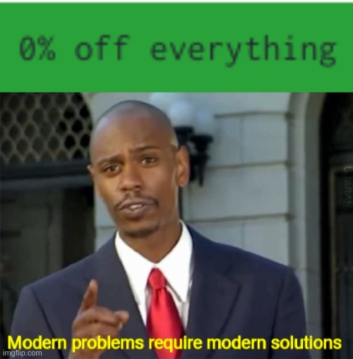 exquisite discount | image tagged in modern problems require modern solutions,memes | made w/ Imgflip meme maker