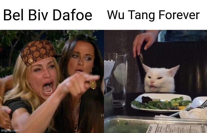 Woman Yelling At Cat | Bel Biv Dafoe; Wu Tang Forever | image tagged in memes,woman yelling at cat | made w/ Imgflip meme maker