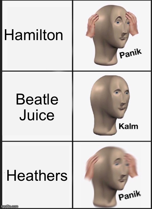 Hm. Broadway | Hamilton; Beatle Juice; Heathers | image tagged in memes,hamilton,heathers | made w/ Imgflip meme maker