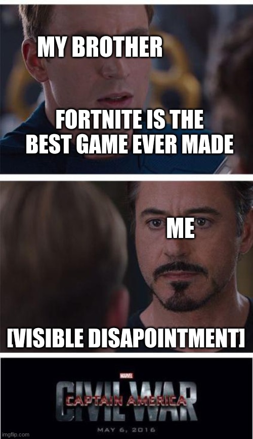 fortnite sucks (note: i honestly like the marvel colab tho but not best game) | MY BROTHER; FORTNITE IS THE BEST GAME EVER MADE; ME; [VISIBLE DISAPOINTMENT] | image tagged in memes,marvel civil war 1 | made w/ Imgflip meme maker