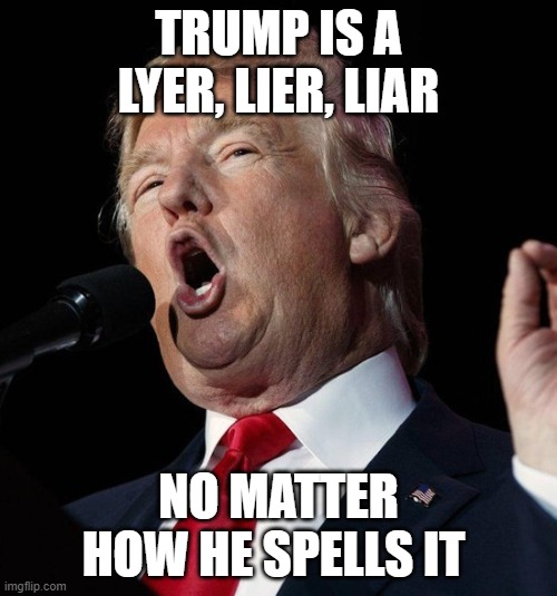 Trump is Lying While Americans Are Dying | TRUMP IS A LYER, LIER, LIAR; NO MATTER HOW HE SPELLS IT | image tagged in pandemic,covid-19,coronavirus,trump equals death,conman,psychopath | made w/ Imgflip meme maker