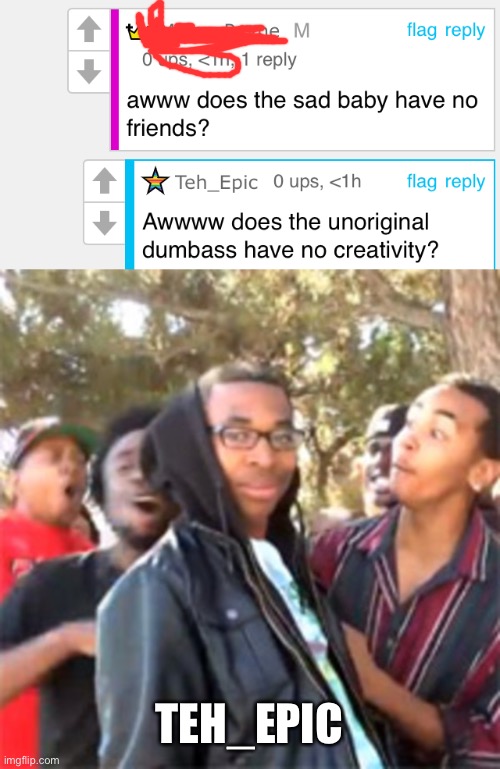TEH_EPIC | image tagged in black boy roast,memes,roasted,rekt w/text,oof size large | made w/ Imgflip meme maker