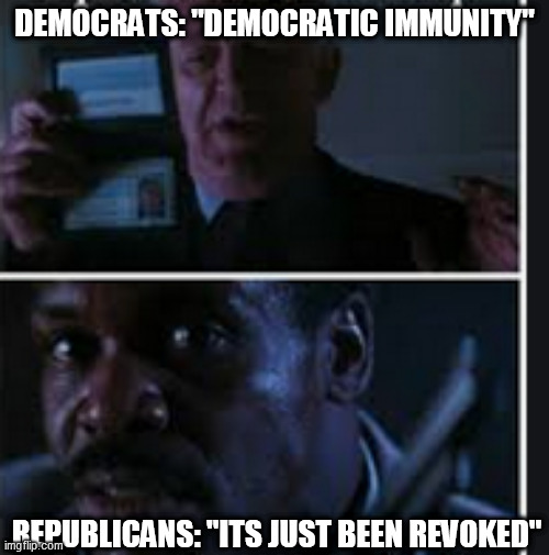 mad facts | DEMOCRATS: "DEMOCRATIC IMMUNITY"; REPUBLICANS: "ITS JUST BEEN REVOKED" | image tagged in diplomatic immunita | made w/ Imgflip meme maker
