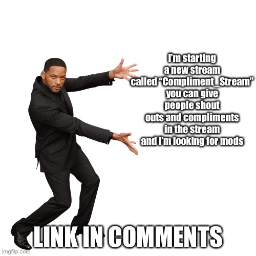 Join | I’m starting a new stream called “Compliment_Stream” you can give people shout outs and compliments in the stream and I’m looking for mods; LINK IN COMMENTS | image tagged in will smith | made w/ Imgflip meme maker