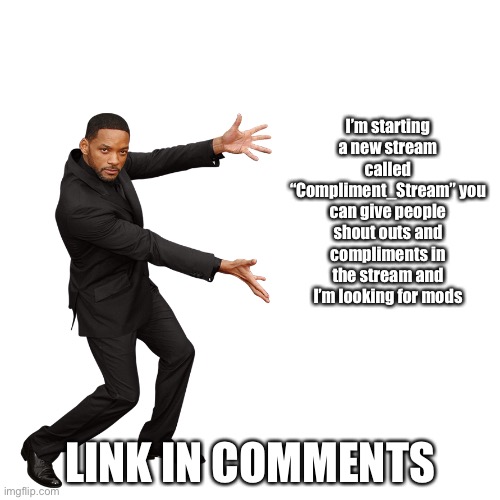 Join | I’m starting a new stream called “Compliment_Stream” you can give people shout outs and compliments in the stream and I’m looking for mods; LINK IN COMMENTS | image tagged in will smith | made w/ Imgflip meme maker