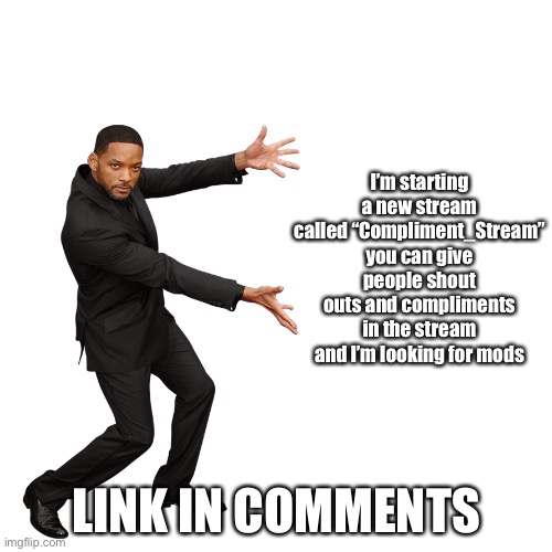 Join | I’m starting a new stream called “Compliment_Stream” you can give people shout outs and compliments in the stream and I’m looking for mods; LINK IN COMMENTS | image tagged in will smith | made w/ Imgflip meme maker