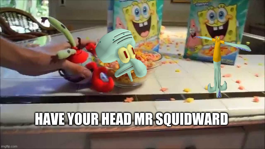thats cursed | HAVE YOUR HEAD MR SQUIDWARD | image tagged in have a bowl mr x | made w/ Imgflip meme maker