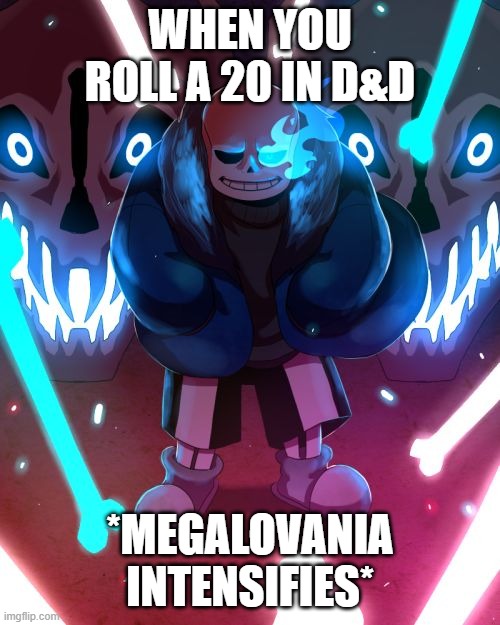 Sans Undertale | WHEN YOU ROLL A 20 IN D&D; *MEGALOVANIA INTENSIFIES* | image tagged in sans undertale,dungeons and dragons,memes,megalovania | made w/ Imgflip meme maker