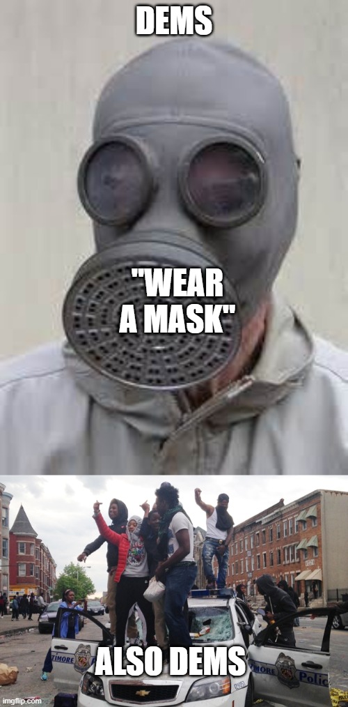 no mask | DEMS; "WEAR A MASK"; ALSO DEMS | image tagged in gas mask,riot,liberal hypocrisy,hypocrisy | made w/ Imgflip meme maker