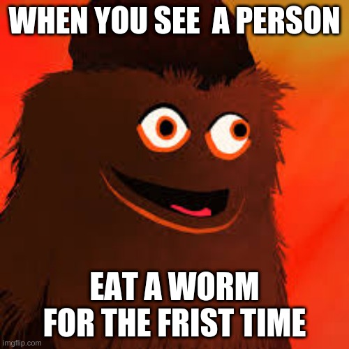 WHEN YOU SEE  A PERSON; EAT A WORM FOR THE FRIST TIME | made w/ Imgflip meme maker