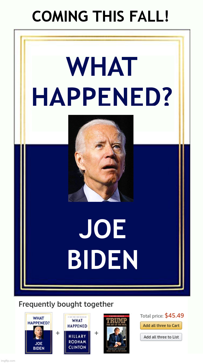 Joe Biden's Upcoming Book: "What Happened?" | image tagged in joe biden,hillary clinton,book,what happened,donald trump,winning | made w/ Imgflip meme maker