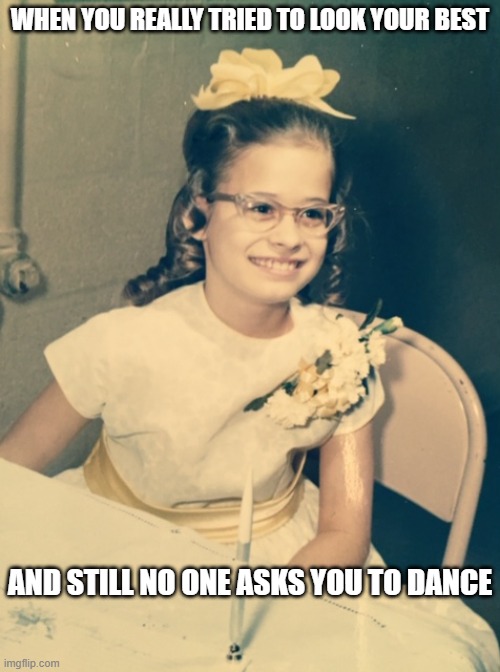 dress up | WHEN YOU REALLY TRIED TO LOOK YOUR BEST; AND STILL NO ONE ASKS YOU TO DANCE | image tagged in sunday best,dance,looking good | made w/ Imgflip meme maker