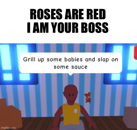 Lol | ROSES ARE RED
I AM YOUR BOSS | image tagged in poem | made w/ Imgflip meme maker